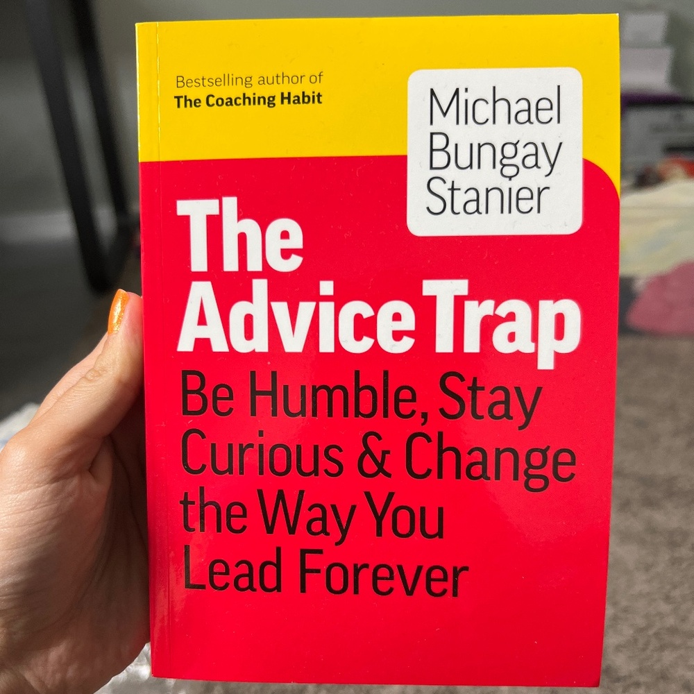 The Advice Trap: Be Humble, Stay Curious & Change the Way You Lead Forever